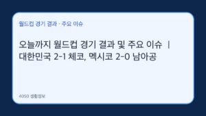 오늘까지 월드컵 경기 결과 및 주요 이슈｜대한민국 2-1 체코, 멕시코 2-0 남아공 대표 이미지